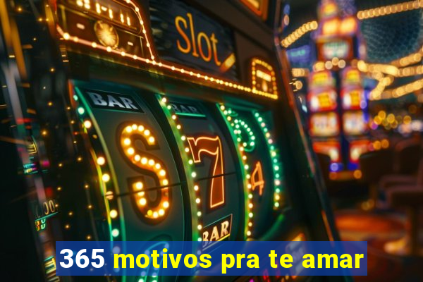 365 motivos pra te amar